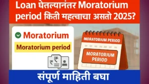 Loan घेतल्यानंतर Moratorium period किती महत्वाचा असतो 2025 ?