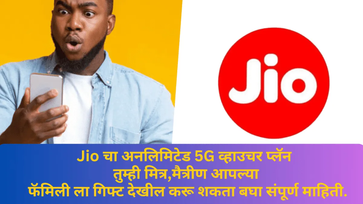 Jio Unlimited 5G व्हाउचर प्लॅन तुम्ही मित्र,मैत्रीण आपल्या फॅमिली ला गिफ्ट देखील करू शकता बघा संपूर्ण माहिती .